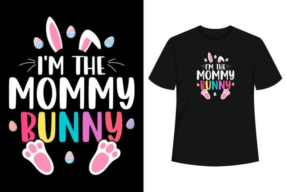I'm the Mommy Bunny: Graphics for Easter T-Shirt Designs